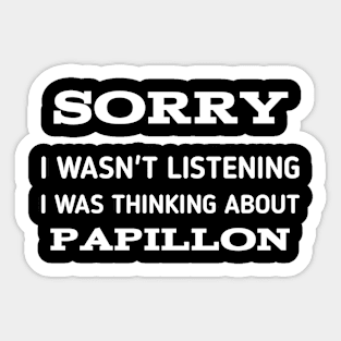 SORRY I WASN'T LISTENING I WAS THINKING ABOUT PAPILLON Sticker